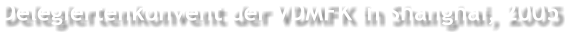 Delegiertenkonvent der VDMFK in Shanghai, 2005